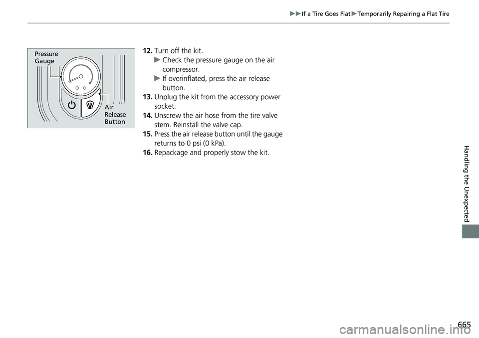 HONDA CRV 2023  Owners Manual 665
uuIf a Tire Goes Flat uTemporarily Repairing a Flat Tire
Handling the Unexpected
12. Turn off the kit.
u Check the pressure gauge on the air 
compressor.
u If overinflated, press the air release 
