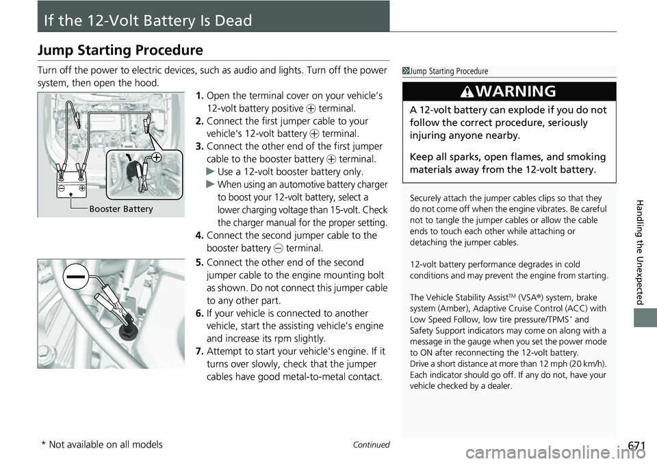 HONDA CRV 2023 Owners Manual 671Continued
Handling the Unexpected
If the 12-Volt Battery Is Dead
Jump Starting Procedure
Turn off the power to electric devices, such as audio and lights. Turn off the power
system, then open the HONDA CRV 2023 Owners Manual 671Continued
Handling the Unexpected
If the 12-Volt Battery Is Dead
Jump Starting Procedure
Turn off the power to electric devices, such as audio and lights. Turn off the power
system, then open the