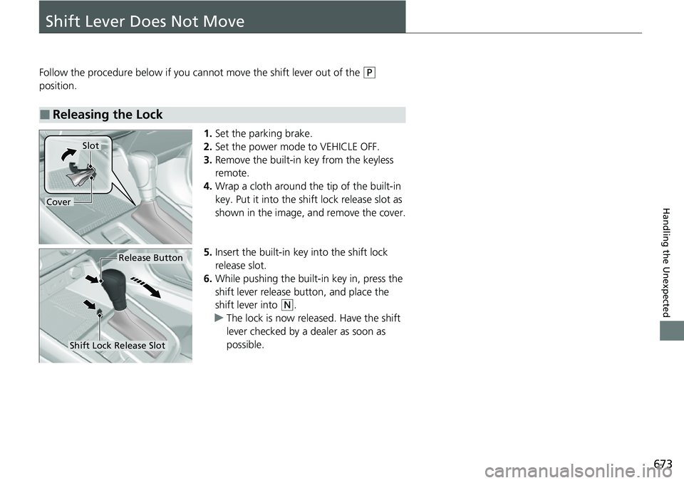 HONDA CRV 2023 Owners Manual 673
Handling the Unexpected
Shift Lever Does Not Move
Follow the procedure below if you cannot move the shift lever out of the (P
position.
1.Set the parking brake.
2. Set the power mode to VEHICLE O HONDA CRV 2023 Owners Manual 673
Handling the Unexpected
Shift Lever Does Not Move
Follow the procedure below if you cannot move the shift lever out of the (P
position.
1.Set the parking brake.
2. Set the power mode to VEHICLE O