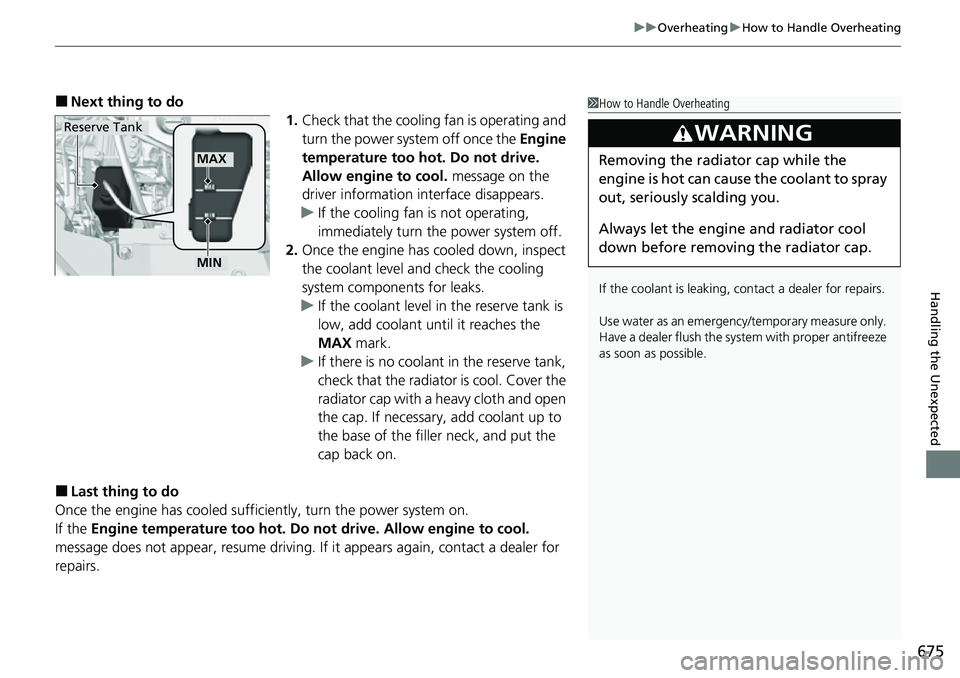 HONDA CRV 2023 Owners Guide 675
uuOverheating uHow to Handle Overheating
Handling the Unexpected
■Next thing to do
1.Check that the cooling fan is operating and
turn the power system off once the Engine
temperature too hot. HONDA CRV 2023 Owners Guide 675
uuOverheating uHow to Handle Overheating
Handling the Unexpected
■Next thing to do
1.Check that the cooling fan is operating and
turn the power system off once the Engine
temperature too hot.