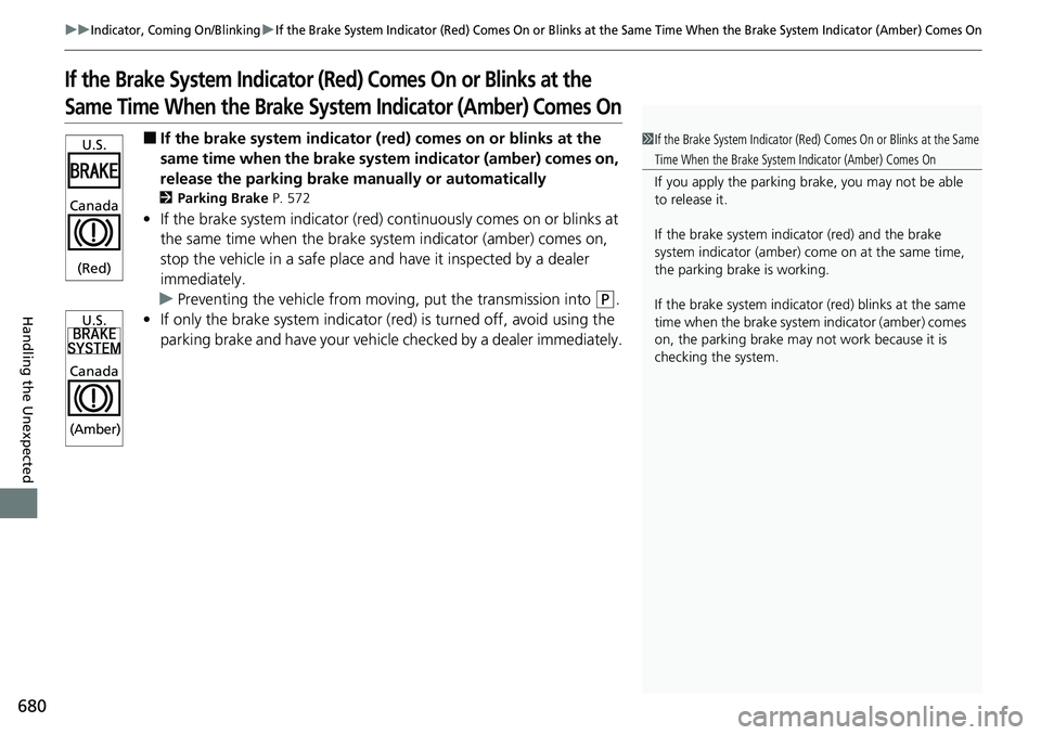 HONDA CRV 2023  Owners Manual 680
uuIndicator, Coming On/BlinkinguIf the Brake System Indicator (Red) Comes On or Blinks at the Same Time When the Brake System Indicator (Amber) Comes On
Handling the Unexpected
If the Brake System