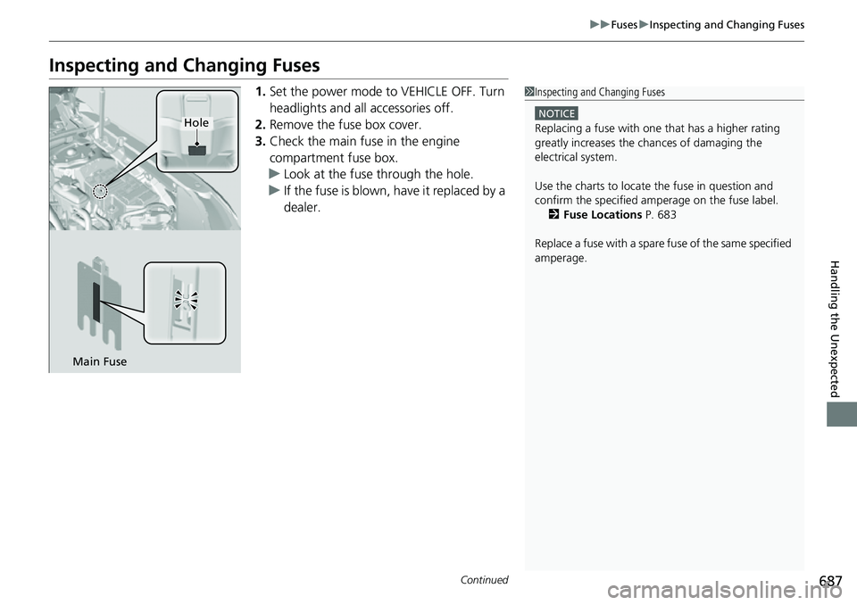 HONDA CRV 2023 Owners Manual 687
uuFuses uInspecting and Changing Fuses
Continued
Handling the Unexpected
Inspecting and Changing Fuses
1. Set the power mode to VEHICLE OFF. Turn
headlights and all accessories off.
2. Remove the HONDA CRV 2023 Owners Manual 687
uuFuses uInspecting and Changing Fuses
Continued
Handling the Unexpected
Inspecting and Changing Fuses
1. Set the power mode to VEHICLE OFF. Turn
headlights and all accessories off.
2. Remove the