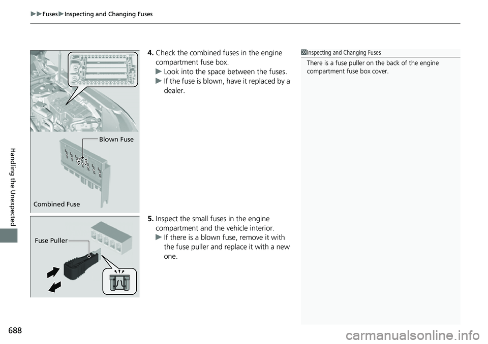 HONDA CRV 2023  Owners Manual uuFuses uInspecting and Changing Fuses
688
Handling the Unexpected
4. Check the combined fuses in the engine 
compartment fuse box.
u Look into the space between the fuses.
u If the fuse is blown, hav