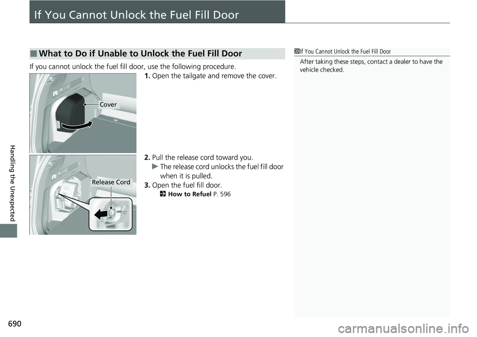 HONDA CRV 2023 Owners Manual 690
Handling the Unexpected
If You Cannot Unlock the Fuel Fill Door
If you cannot unlock the fuel fill door, use the following procedure.1.Open the tailgate and remove the cover.
2. Pull the release c HONDA CRV 2023 Owners Manual 690
Handling the Unexpected
If You Cannot Unlock the Fuel Fill Door
If you cannot unlock the fuel fill door, use the following procedure.1.Open the tailgate and remove the cover.
2. Pull the release c