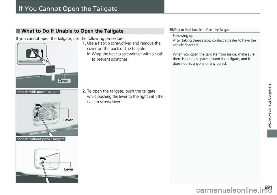 HONDA CRV 2023 Owners Manual 691
Handling the Unexpected
If You Cannot Open the Tailgate
If you cannot open the tailgate, use the following procedure.1.Use a flat-tip screwdriver and remove the
cover on the back of the tailgate. HONDA CRV 2023 Owners Manual 691
Handling the Unexpected
If You Cannot Open the Tailgate
If you cannot open the tailgate, use the following procedure.1.Use a flat-tip screwdriver and remove the
cover on the back of the tailgate.