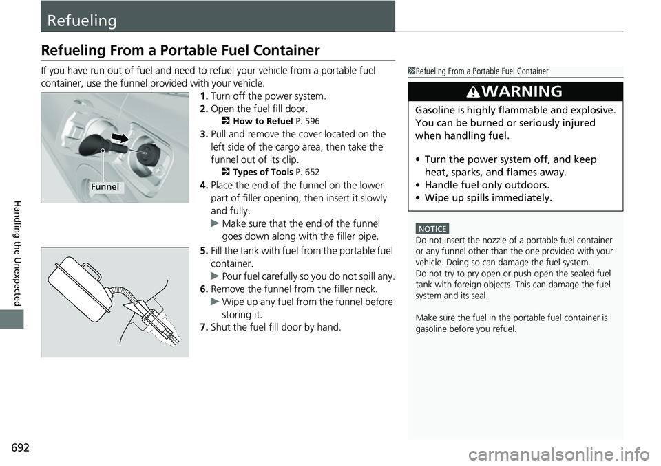 HONDA CRV 2023 Owners Manual 692
Handling the Unexpected
Refueling
Refueling From a Portable Fuel Container
If you have run out of fuel and need to refuel your vehicle from a portable fuel
container, use the funnel provided with HONDA CRV 2023 Owners Manual 692
Handling the Unexpected
Refueling
Refueling From a Portable Fuel Container
If you have run out of fuel and need to refuel your vehicle from a portable fuel
container, use the funnel provided with