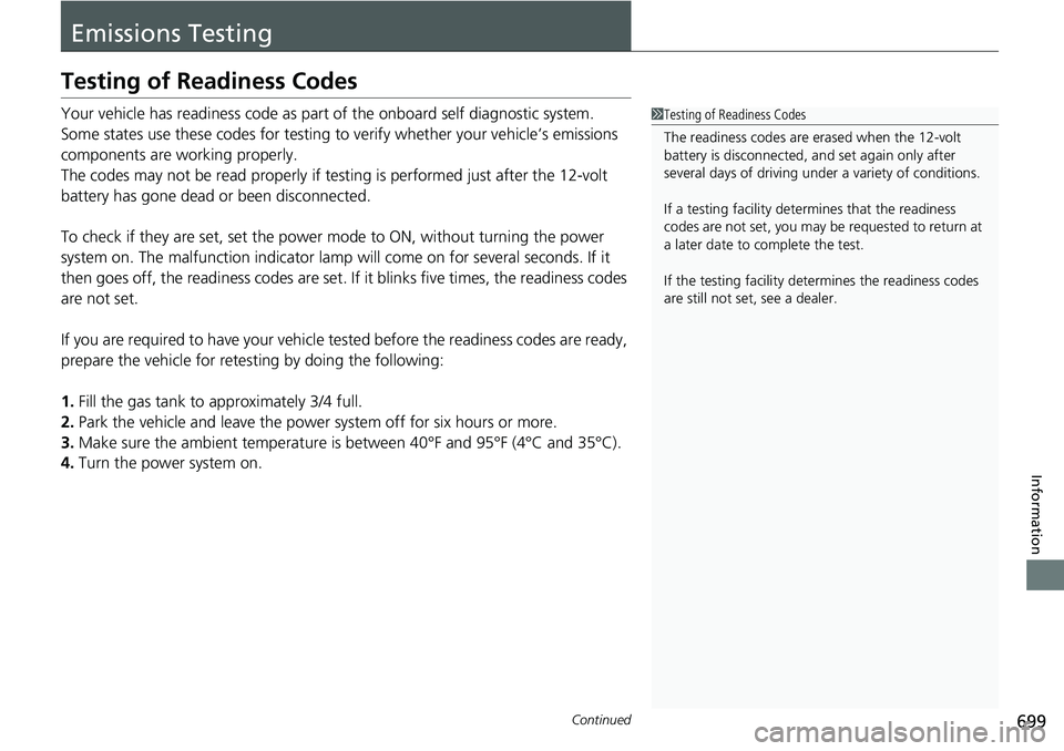 HONDA CRV 2023 Owners Manual 699Continued
Information
Emissions Testing
Testing of Readiness Codes
Your vehicle has readiness code as part of the onboard self diagnostic system.
Some states use these codes for testing to verify w HONDA CRV 2023 Owners Manual 699Continued
Information
Emissions Testing
Testing of Readiness Codes
Your vehicle has readiness code as part of the onboard self diagnostic system.
Some states use these codes for testing to verify w