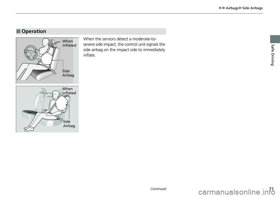 HONDA CRV 2023 Owners Manual 71
uuAirbags uSide Airbags
Continued
Safe DrivingWhen the sensors detect a moderate-to-
severe side impact, the control unit signals the
side airbag on the impact side to immediately
inflate.
■Ope HONDA CRV 2023 Owners Manual 71
uuAirbags uSide Airbags
Continued
Safe DrivingWhen the sensors detect a moderate-to-
severe side impact, the control unit signals the
side airbag on the impact side to immediately
inflate.
■Ope