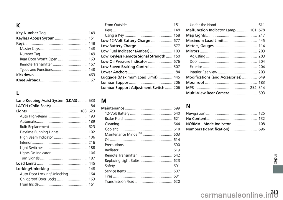 HONDA CRV 2023  Owners Manual 713
Index
K
Key Number Tag......................................  149
Keyless Access System ..............................  151
Keys ...........................................................  148
Ma