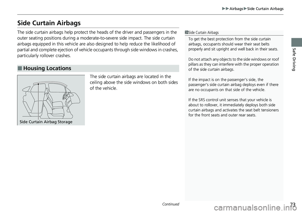 HONDA CRV 2023 Manual PDF 73
uuAirbags uSide Curtain Airbags
Continued
Safe Driving
Side Curtain Airbags
The side curtain airbags help protect the heads of the driver and passengers in the 
outer seating positions during a mod