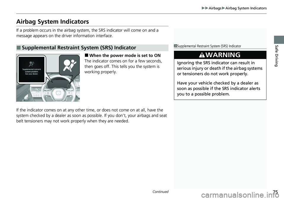 HONDA CRV 2023 Manual PDF 75
uuAirbags uAirbag System Indicators
Continued
Safe Driving
Airbag System Indicators
If a problem occurs in the airbag system , the SRS indicator will come on and a 
message appears on the driver in