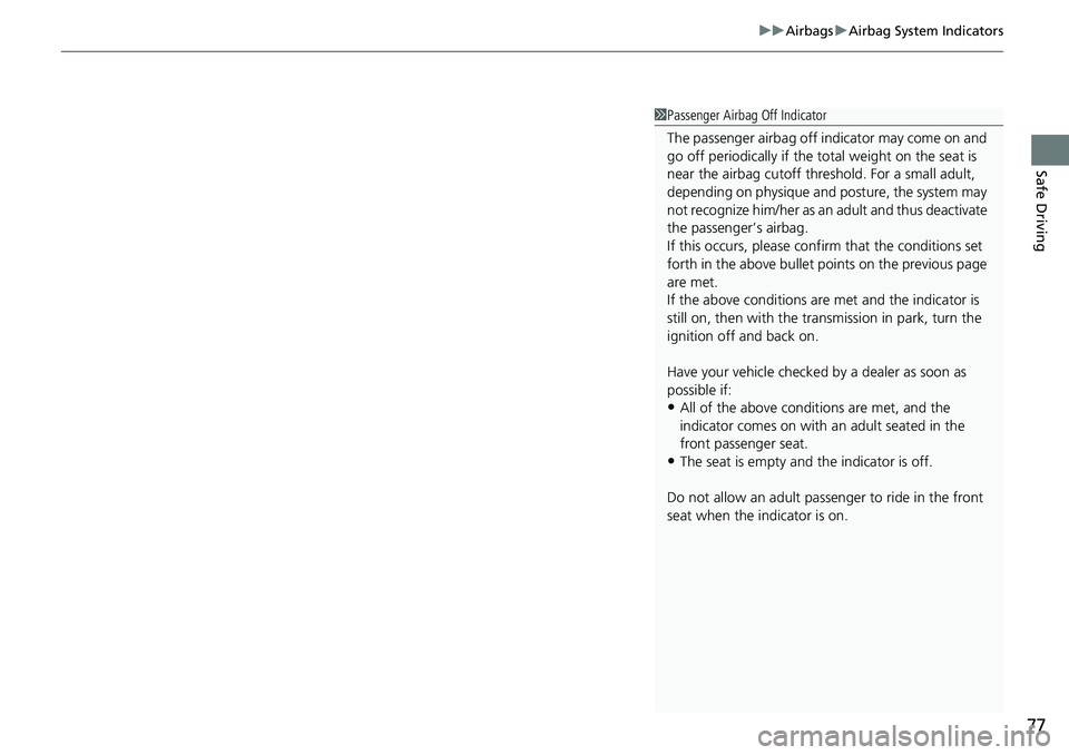 HONDA CRV 2023 Manual PDF 77
uuAirbags uAirbag System Indicators
Safe Driving
1Passenger Airbag Off Indicator
The passenger airbag off  indicator may come on and 
go off periodically if the tota l weight on the seat is 
near t