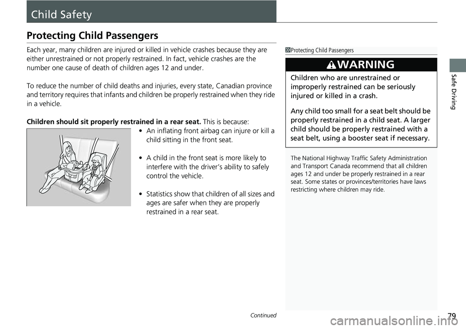 HONDA CRV 2023 Manual PDF 79Continued
Safe Driving
Child Safety
Protecting Child Passengers
Each year, many children are injured or killed in vehicle crashes because they are 
either unrestrained or not properly res trained. I
