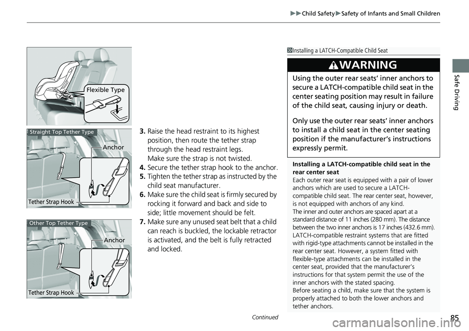 HONDA CRV 2023 Manual Online Continued85
uuChild Safety uSafety of Infants and Small Children
Safe Driving
3. Raise the head restraint to its highest 
position, then route the tether strap 
through the head  restraint legs.
Make 