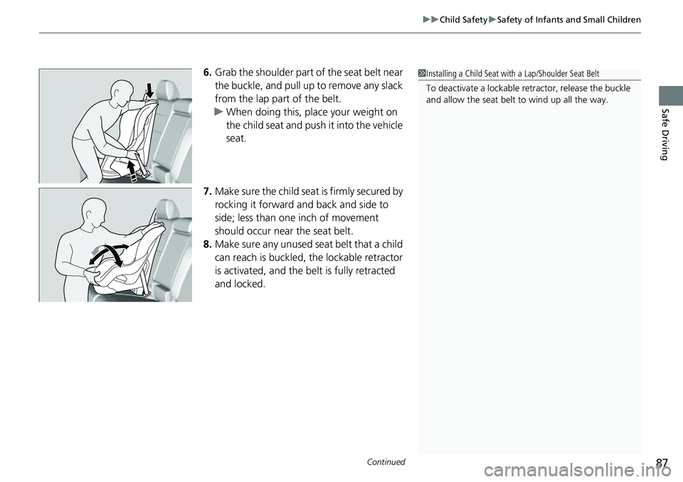 HONDA CRV 2023 Manual Online Continued87
uuChild Safety uSafety of Infants and Small Children
Safe Driving
6. Grab the shoulder part of the seat belt near 
the buckle, and pull up to remove any slack 
from the lap part of the bel