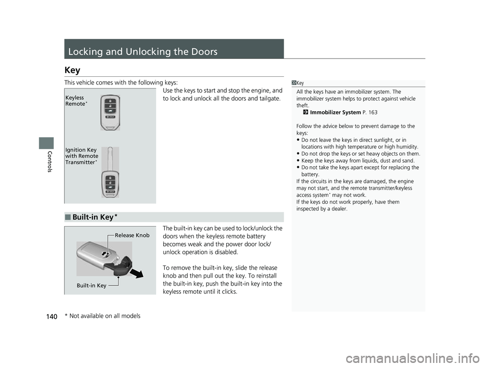 HONDA HRV 2022  Owners Manual 140
Controls
Locking and Unlocking the Doors
Key
This vehicle comes with the following keys:Use the keys to start and stop the engine, and 
to lock and unlock all the doors and tailgate.
The built-in 