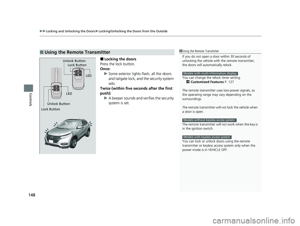 HONDA HRV 2022 Owners Manual uuLocking and Unlocking the Doors uLocking/Unlocking the Doors from the Outside
148
Controls
■Locking the doors
Press the lock button.
Once: u Some exterior lights flash, all the doors
and tailgate HONDA HRV 2022 Owners Manual uuLocking and Unlocking the Doors uLocking/Unlocking the Doors from the Outside
148
Controls
■Locking the doors
Press the lock button.
Once: u Some exterior lights flash, all the doors
and tailgate