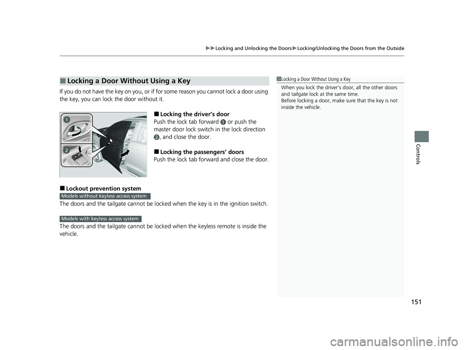 HONDA HRV 2022 Owners Manual 151
uuLocking and Unlocking the Doors uLocking/Unlocking the Doors from the Outside
Controls
If you do not have the key on you, or if fo r some reason you cannot lock a door using
the key, you can lo HONDA HRV 2022 Owners Manual 151
uuLocking and Unlocking the Doors uLocking/Unlocking the Doors from the Outside
Controls
If you do not have the key on you, or if fo r some reason you cannot lock a door using
the key, you can lo