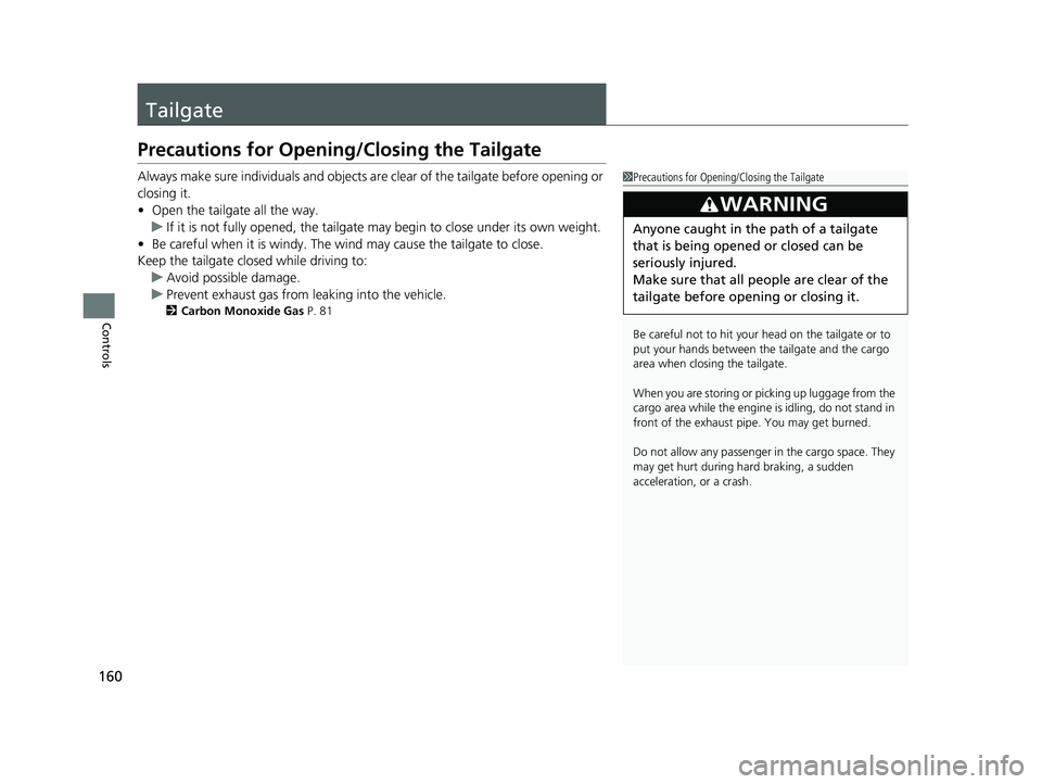 HONDA HRV 2022 Owners Manual 160
Controls
Tailgate
Precautions for Opening/Closing the Tailgate
Always make sure individuals and objects are clear of the tailgate before opening or
closing it.
•Open the tailgate all the way.
u HONDA HRV 2022 Owners Manual 160
Controls
Tailgate
Precautions for Opening/Closing the Tailgate
Always make sure individuals and objects are clear of the tailgate before opening or
closing it.
•Open the tailgate all the way.
u