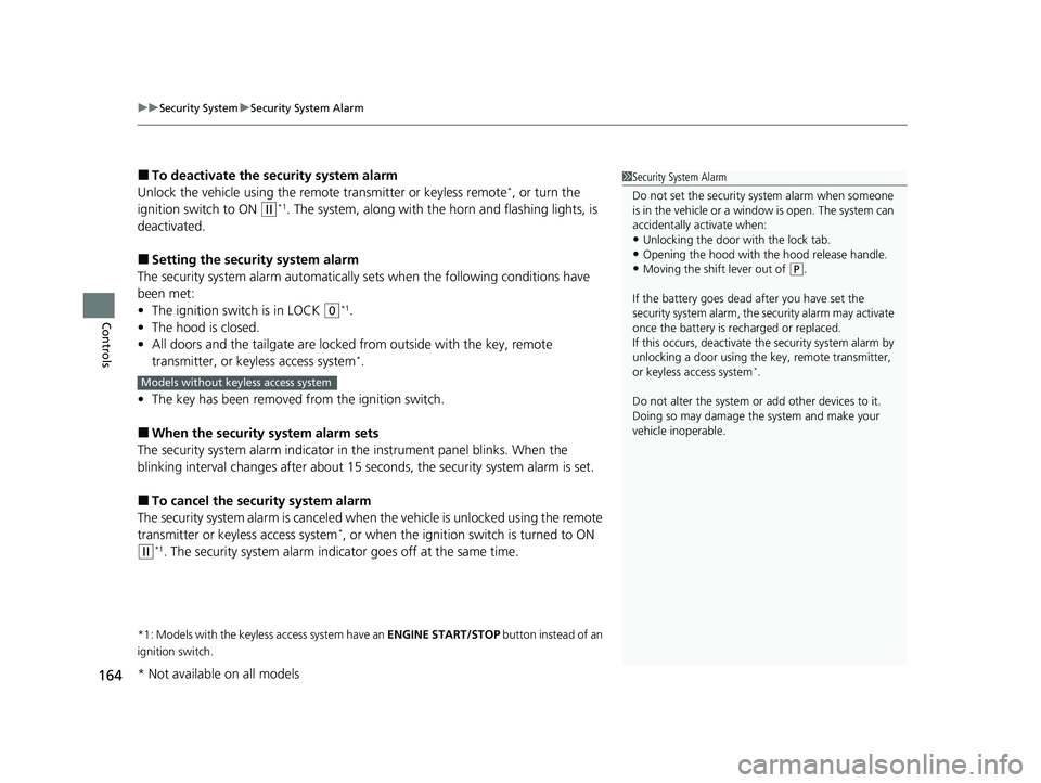 HONDA HRV 2022  Owners Manual uuSecurity System uSecurity System Alarm
164
Controls
■To deactivate the security system alarm
Unlock the vehicle using the remo te transmitter or keyless remote*, or turn the 
ignition switch to ON