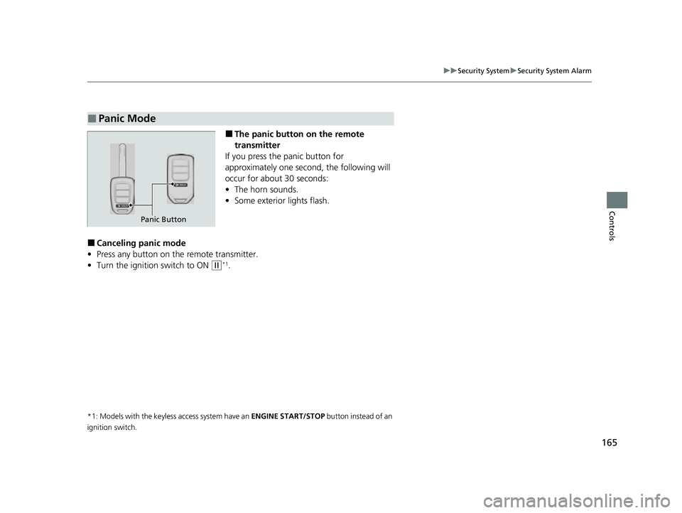 HONDA HRV 2022  Owners Manual 165
uuSecurity System uSecurity System Alarm
Controls
■The panic button  on the remote 
transmitter
If you press the panic button for 
approximately one second, the following will 
occur for about 3