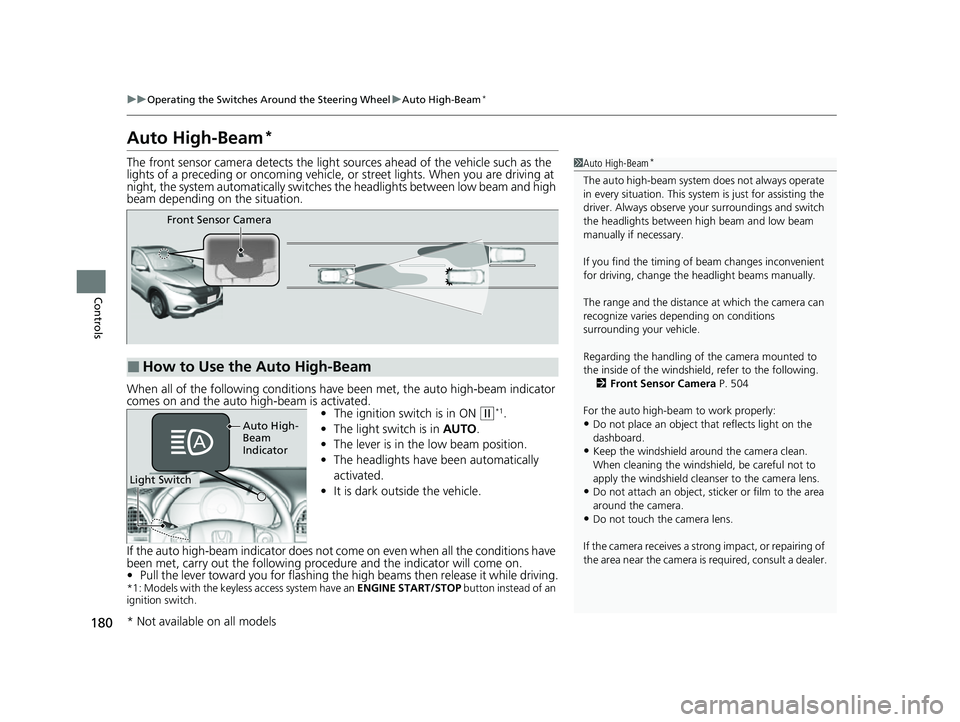 HONDA HRV 2022  Owners Manual 180
uuOperating the Switches Around the Steering Wheel uAuto High-Beam*
Controls
Auto High-Beam*
The front sensor camera detects the light  sources ahead of the vehicle such as the 
lights of a preced