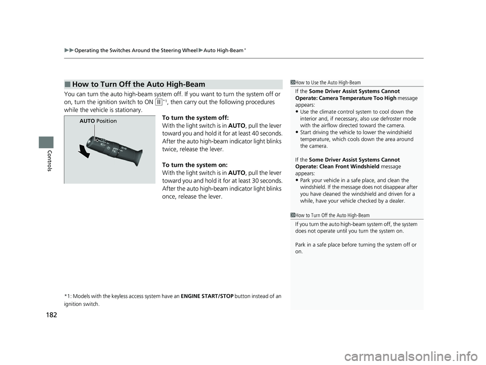 HONDA HRV 2022  Owners Manual uuOperating the Switches Around the Steering Wheel uAuto High-Beam*
182
Controls
You can turn the auto high-beam system off.  If you want to turn the system off or 
on, turn the igniti on switch to ON