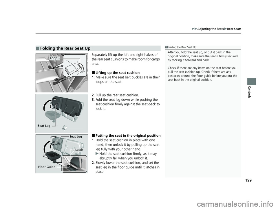 HONDA HRV 2022 Owners Manual 199
uuAdjusting the Seats uRear Seats
Controls
Separately lift up the left and right halves of
the rear seat cushions to make room for cargo
area.
■Lifting up the seat cushion
1. Make sure the sea HONDA HRV 2022 Owners Manual 199
uuAdjusting the Seats uRear Seats
Controls
Separately lift up the left and right halves of
the rear seat cushions to make room for cargo
area.
■Lifting up the seat cushion
1. Make sure the sea