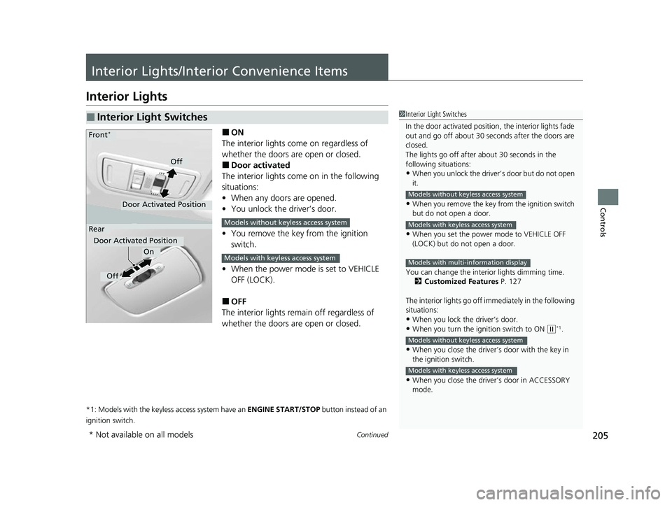 HONDA HRV 2022 Owners Manual 205Continued
Controls
Interior Lights/Interior Convenience Items
Interior Lights
■ON
The interior lights come on regardless of
whether the doors are open or closed.
■Door activated
The interior l HONDA HRV 2022 Owners Manual 205Continued
Controls
Interior Lights/Interior Convenience Items
Interior Lights
■ON
The interior lights come on regardless of
whether the doors are open or closed.
■Door activated
The interior l