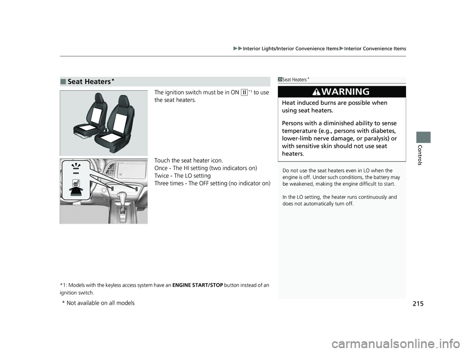 HONDA HRV 2022 Owners Manual 215
uuInterior Lights/Interior Convenience Items uInterior Convenience Items
Controls
The ignition switch must be in ON (w*1 to use
the seat heaters.
Touch the seat heater icon.
Once - The HI setting HONDA HRV 2022 Owners Manual 215
uuInterior Lights/Interior Convenience Items uInterior Convenience Items
Controls
The ignition switch must be in ON (w*1 to use
the seat heaters.
Touch the seat heater icon.
Once - The HI setting