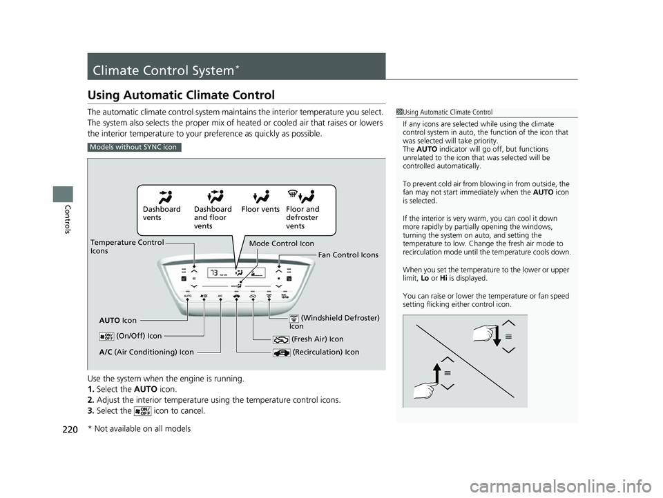 HONDA HRV 2022 Owners Manual 220
Controls
Climate Control System*
Using Automatic Climate Control
The automatic climate control system maintains the interior temperature you select.
The system also selects the proper mix of heat HONDA HRV 2022 Owners Manual 220
Controls
Climate Control System*
Using Automatic Climate Control
The automatic climate control system maintains the interior temperature you select.
The system also selects the proper mix of heat