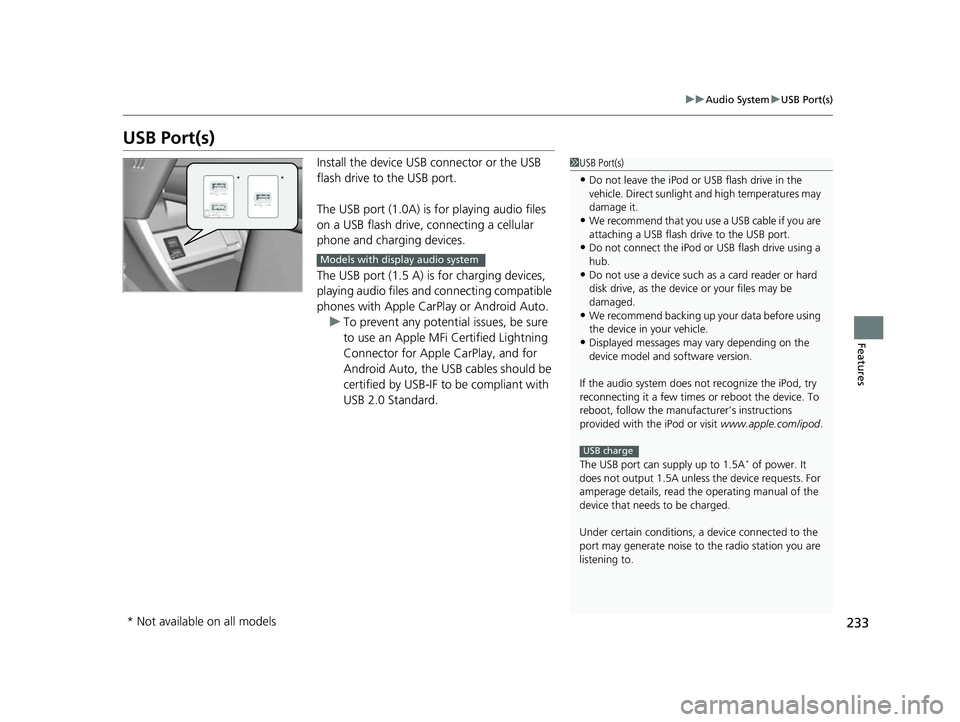 HONDA HRV 2022  Owners Manual 233
uuAudio System uUSB Port(s)
Features
USB Port(s)
Install the device USB connector or the USB 
flash drive to the USB port.
The USB port (1.0A) is for playing audio files 
on a USB flash drive,  co