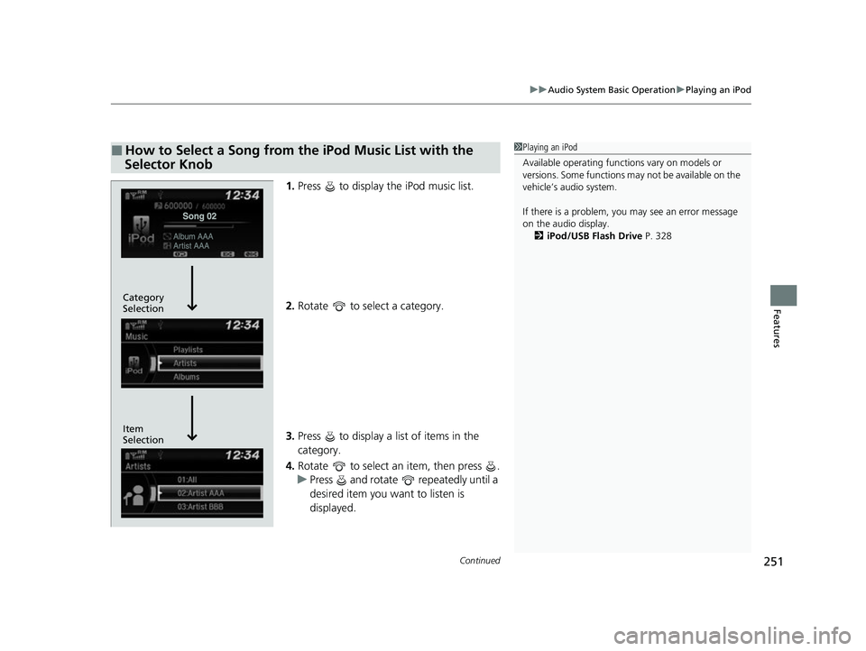 HONDA HRV 2022 Owners Manual Continued251
uuAudio System Basic Operation uPlaying an iPod
Features
1. Press to display the iPod music list.
2. Rotate to select a category.
3. Press to display a list of items in the
categor HONDA HRV 2022 Owners Manual Continued251
uuAudio System Basic Operation uPlaying an iPod
Features
1. Press to display the iPod music list.
2. Rotate to select a category.
3. Press to display a list of items in the
categor