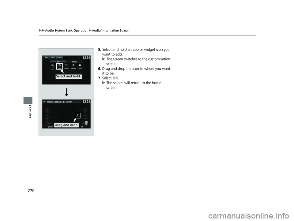 HONDA HRV 2022  Owners Manual 270
uuAudio System Basic Operation uAudio/Information Screen
Features
5. Select and hold an a pp or widget icon you 
want to add.
u The screen switches to the customization 
screen.
6. Drag and drop t
