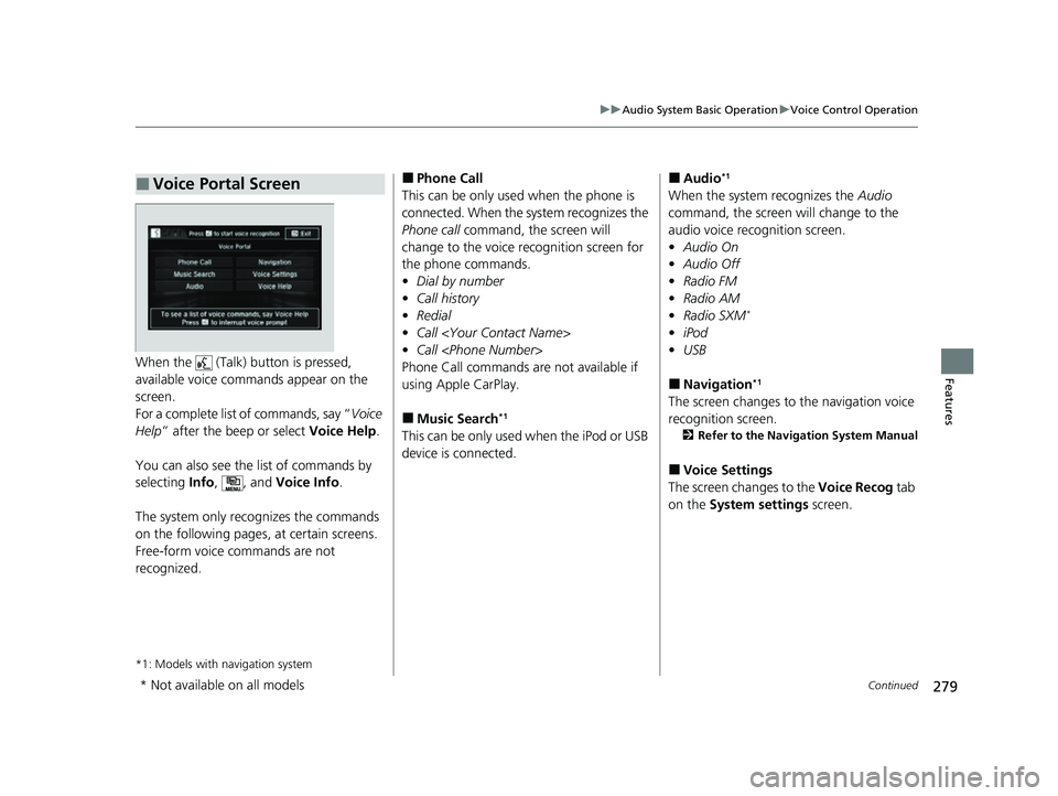 HONDA HRV 2022  Owners Manual 279
uuAudio System Basic Operation uVoice Control Operation
Continued
FeaturesWhen the   (Talk)  button is pressed, 
available voice comma nds appear on the 
screen.
For a complete list  of commands, 