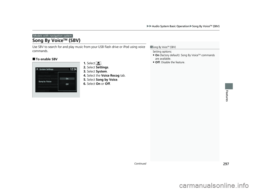 HONDA HRV 2022 Owners Manual 297
uuAudio System Basic Operation uSong By VoiceTM (SBV)
Continued
Features
Song By VoiceTM (SBV)
Use SBV to search for and play music from your USB flash drive or iPod using voice
commands.
■To e HONDA HRV 2022 Owners Manual 297
uuAudio System Basic Operation uSong By VoiceTM (SBV)
Continued
Features
Song By VoiceTM (SBV)
Use SBV to search for and play music from your USB flash drive or iPod using voice
commands.
■To e