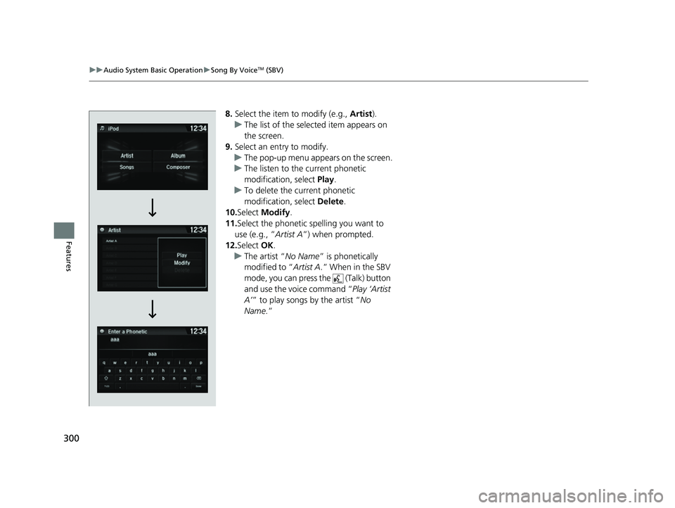HONDA HRV 2022  Owners Manual 300
uuAudio System Basic Operation uSong By VoiceTM (SBV)
Features
8. Select the item to modify (e.g.,  Artist).
u The list of the selected item appears on 
the screen.
9. Select an entry to modify.
u