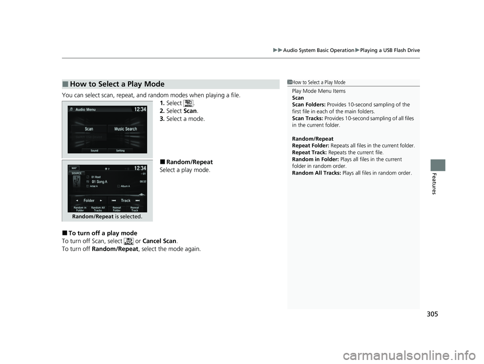 HONDA HRV 2022  Owners Manual 305
uuAudio System Basic Operation uPlaying a USB Flash Drive
Features
You can select scan, repeat, and random modes when playing a file.
1.Select .
2. Select  Scan.
3. Select a mode.
■Random/Repeat