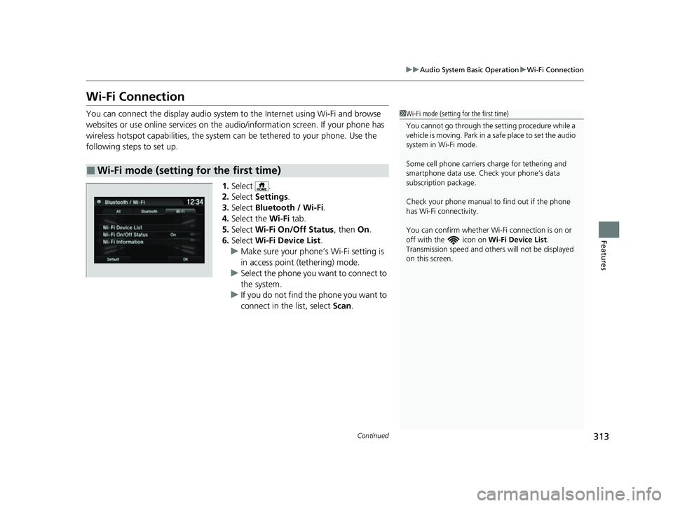 HONDA HRV 2022 Owners Manual 313
uuAudio System Basic Operation uWi-Fi Connection
Continued
Features
Wi-Fi Connection
You can connect the display audio system to the Internet using Wi-Fi and browse
websites or use online service HONDA HRV 2022 Owners Manual 313
uuAudio System Basic Operation uWi-Fi Connection
Continued
Features
Wi-Fi Connection
You can connect the display audio system to the Internet using Wi-Fi and browse
websites or use online service
