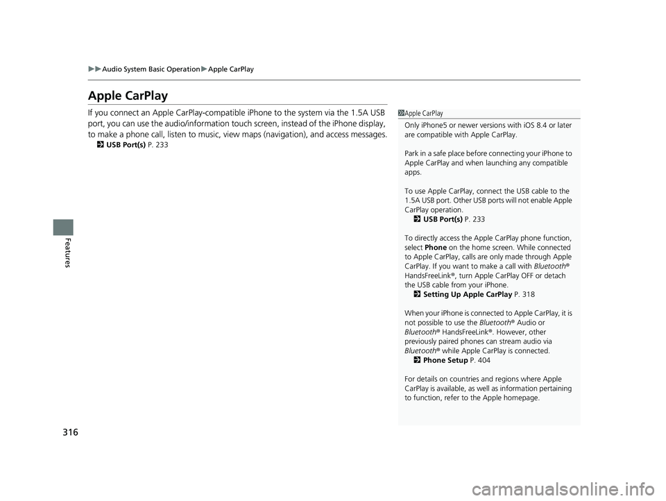 HONDA HRV 2022 Owners Manual 316
uuAudio System Basic Operation uApple CarPlay
Features
Apple CarPlay
If you connect an Apple CarPlay-compatible iPhone to the system via the 1.5A USB
port, you can use the audio/information touc HONDA HRV 2022 Owners Manual 316
uuAudio System Basic Operation uApple CarPlay
Features
Apple CarPlay
If you connect an Apple CarPlay-compatible iPhone to the system via the 1.5A USB
port, you can use the audio/information touc