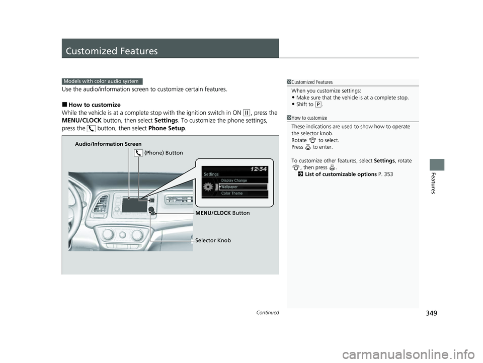 HONDA HRV 2022  Owners Manual 349Continued
Features
Customized Features
Use the audio/information screen to customize certain features.
■How to customize
While the vehicle is at a complete st op with the ignition switch in ON 
(