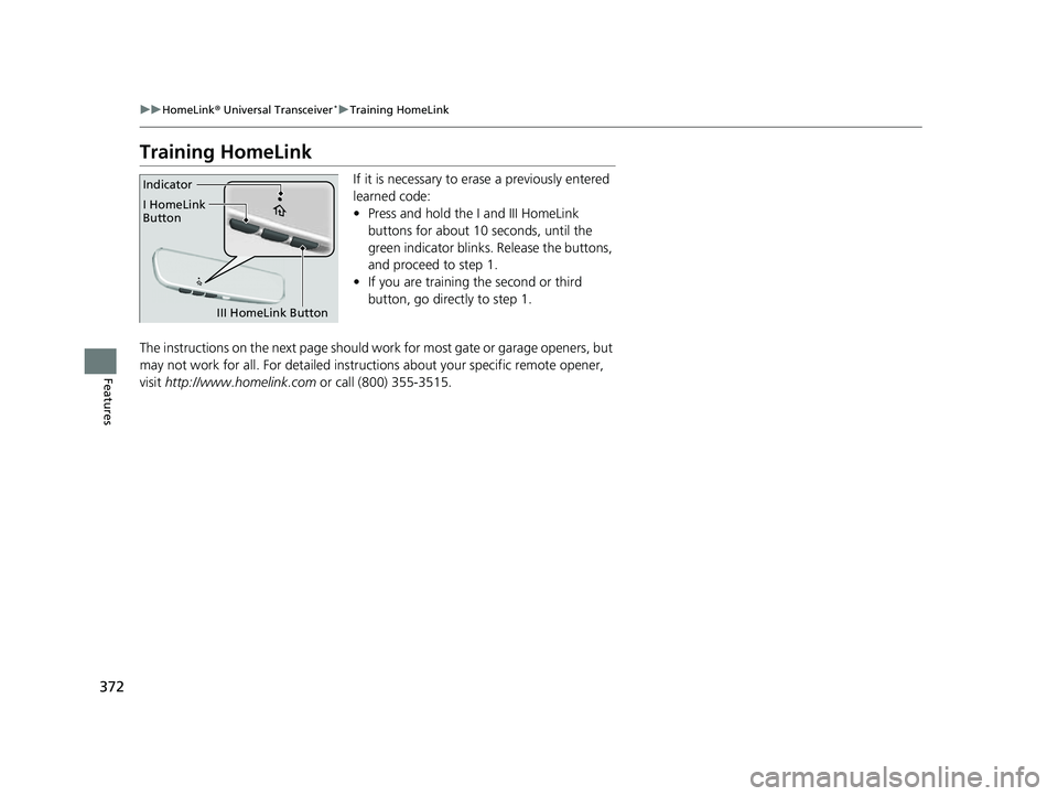 HONDA HRV 2022 Owners Manual 372
uuHomeLink ® Universal Transceiver*u Training HomeLink
Features
Training HomeLink
If it is necessary to erase a previously entered
learned code:
• Press and hold the I and III HomeLink
button HONDA HRV 2022 Owners Manual 372
uuHomeLink ® Universal Transceiver*u Training HomeLink
Features
Training HomeLink
If it is necessary to erase a previously entered
learned code:
• Press and hold the I and III HomeLink
button