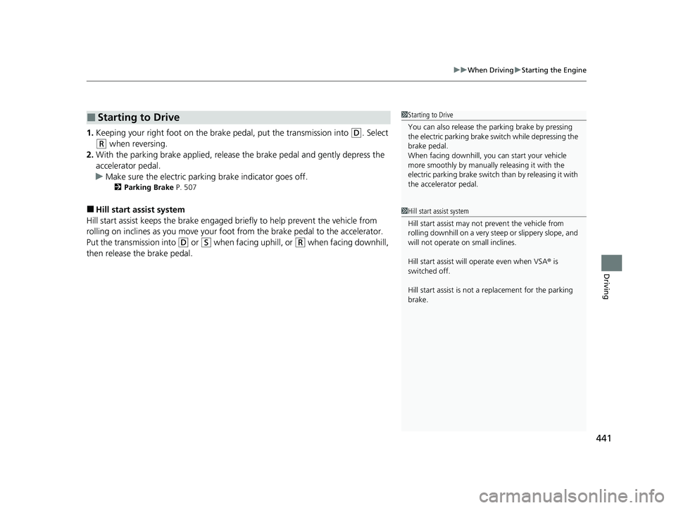 HONDA HRV 2022 Owners Manual 441
uuWhen Driving uStarting the Engine
Driving
1. Keeping your right foot on the br ake pedal, put the transmission into (D. Select
(R when reversing.
2. With the parking brake applied, release the HONDA HRV 2022 Owners Manual 441
uuWhen Driving uStarting the Engine
Driving
1. Keeping your right foot on the br ake pedal, put the transmission into (D. Select
(R when reversing.
2. With the parking brake applied, release the
