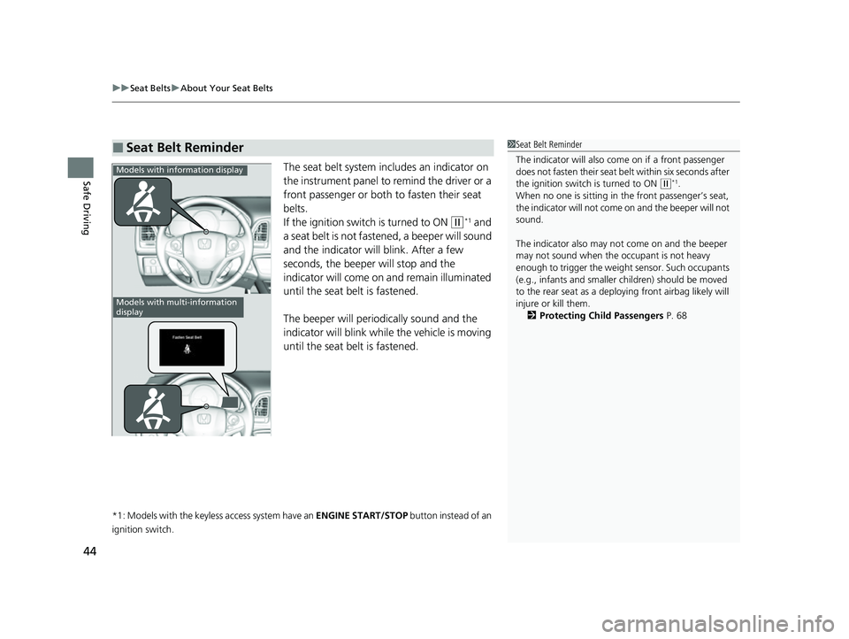 HONDA HRV 2022  Owners Manual uuSeat Belts uAbout Your Seat Belts
44
Safe DrivingThe seat belt system in cludes an indicator on 
the instrument panel to remind the driver or a 
front passenger or both to fasten their seat 
belts.
