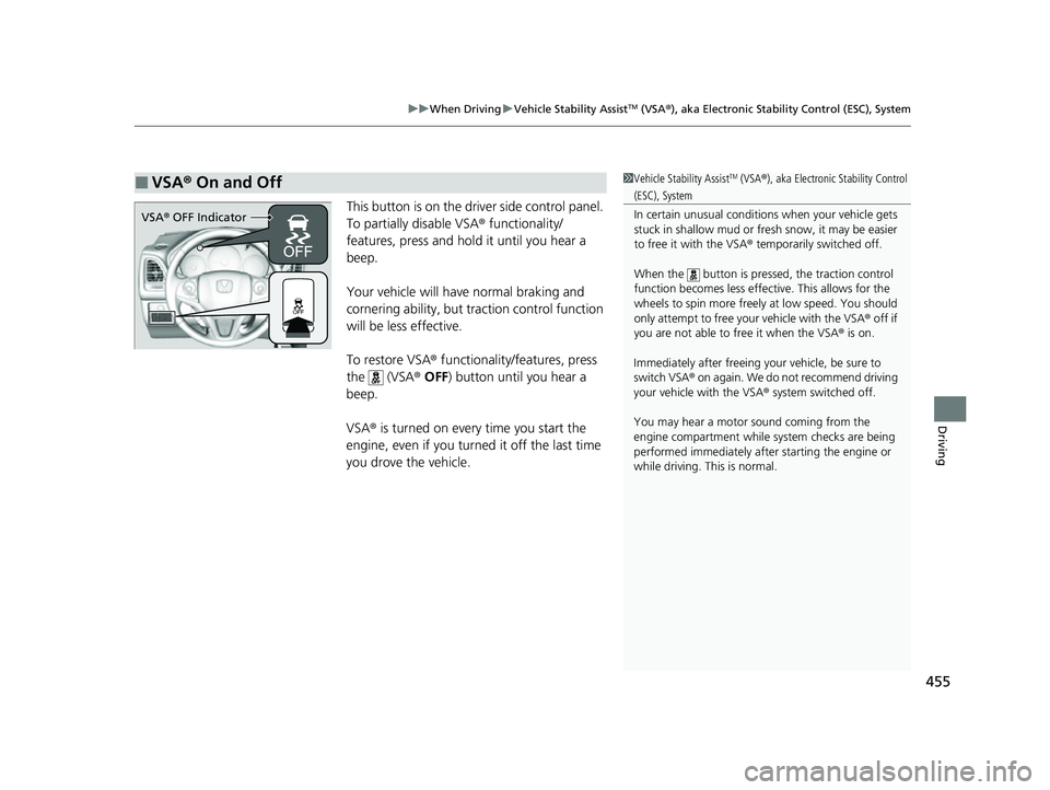 HONDA HRV 2022 Owners Manual 455
uuWhen Driving uVehicle Stability AssistTM (VSA ®), aka Electronic Stability Control (ESC), System
Driving
This button is on the driver side control panel.
To partially disable VSA ® functional HONDA HRV 2022 Owners Manual 455
uuWhen Driving uVehicle Stability AssistTM (VSA ®), aka Electronic Stability Control (ESC), System
Driving
This button is on the driver side control panel.
To partially disable VSA ® functional