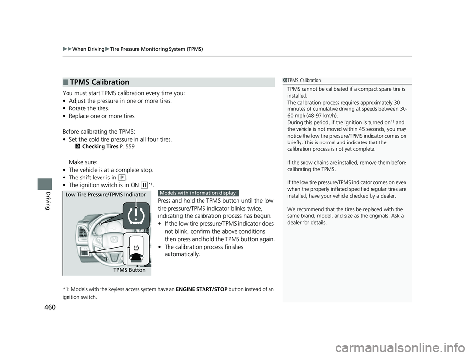 HONDA HRV 2022 Owners Manual uuWhen Driving uTire Pressure Monitoring System (TPMS)
460
Driving
You must start TPMS calibration every time you:
• Adjust the pressure in one or more tires.
• Rotate the tires.
• Replace one o HONDA HRV 2022 Owners Manual uuWhen Driving uTire Pressure Monitoring System (TPMS)
460
Driving
You must start TPMS calibration every time you:
• Adjust the pressure in one or more tires.
• Rotate the tires.
• Replace one o