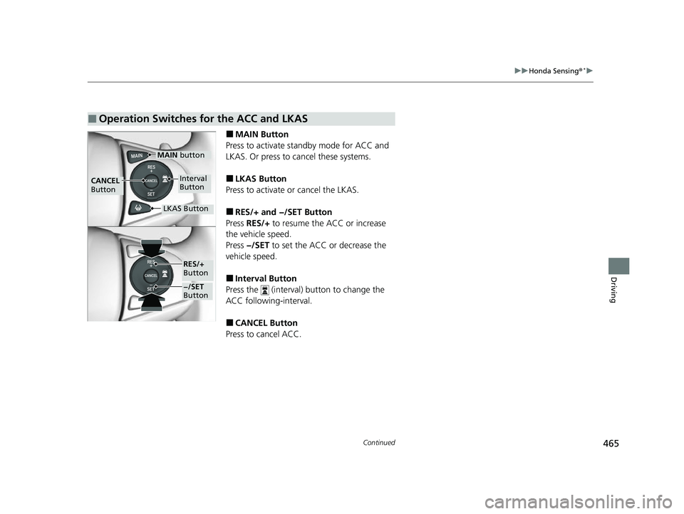 HONDA HRV 2022 Owners Manual 465
uuHonda Sensing ®*u
Continued
Driving
■MAIN Button
Press to activate st andby mode for ACC and
LKAS. Or press to cancel these systems.
■LKAS Button
Press to activate or cancel the LKAS.
■R HONDA HRV 2022 Owners Manual 465
uuHonda Sensing ®*u
Continued
Driving
■MAIN Button
Press to activate st andby mode for ACC and
LKAS. Or press to cancel these systems.
■LKAS Button
Press to activate or cancel the LKAS.
■R