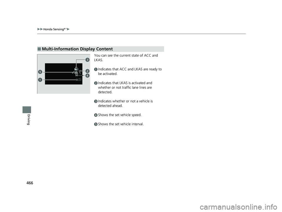 HONDA HRV 2022 Owners Manual 466
uuHonda Sensing ®*u
Driving
You can see the current state of ACC and
LKAS.
aIndicates that ACC and LKAS are ready to
be activated.
bIndicates that LKAS is activated and
whether or not traffic HONDA HRV 2022 Owners Manual 466
uuHonda Sensing ®*u
Driving
You can see the current state of ACC and
LKAS.
aIndicates that ACC and LKAS are ready to
be activated.
bIndicates that LKAS is activated and
whether or not traffic
