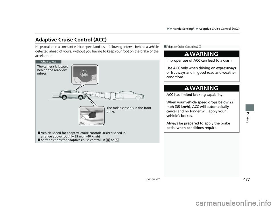 HONDA HRV 2022 Owners Manual 477
uuHonda Sensing ®*uAdaptive Cruise Control (ACC)
Continued
Driving
Adaptive Cruise Control (ACC)
Helps maintain a constant vehicle speed a nd a set following-interval behind a vehicle
detected a HONDA HRV 2022 Owners Manual 477
uuHonda Sensing ®*uAdaptive Cruise Control (ACC)
Continued
Driving
Adaptive Cruise Control (ACC)
Helps maintain a constant vehicle speed a nd a set following-interval behind a vehicle
detected a