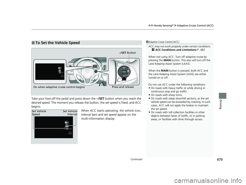 HONDA HRV 2022 Owners Manual Continued479
uuHonda Sensing ®*uAdaptive Cruise Control (ACC)
DrivingTake your foot off the pedal and press down the –/SET button when you reach the
desired speed. The moment you release the butt HONDA HRV 2022 Owners Manual Continued479
uuHonda Sensing ®*uAdaptive Cruise Control (ACC)
DrivingTake your foot off the pedal and press down the –/SET button when you reach the
desired speed. The moment you release the butt